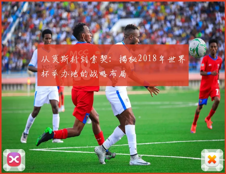 从莫斯科到索契：揭秘2018年世界杯举办地的战略布局