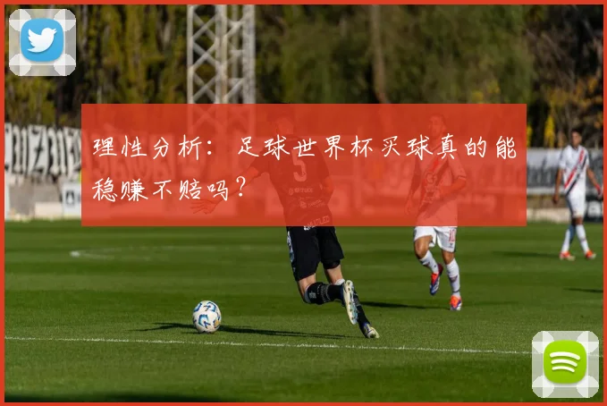 理性分析：足球世界杯买球真的能稳赚不赔吗？