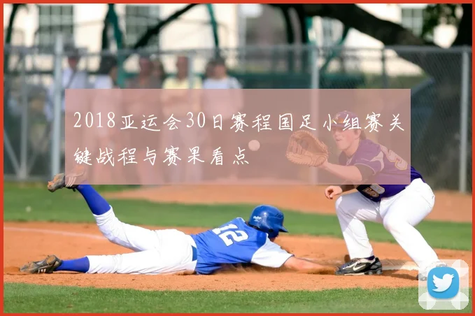 2018亚运会30日赛程国足小组赛关键战程与赛果看点