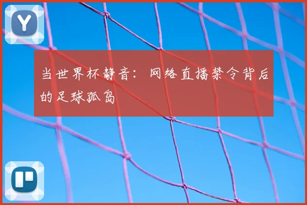 当世界杯静音：网络直播禁令背后的足球孤岛