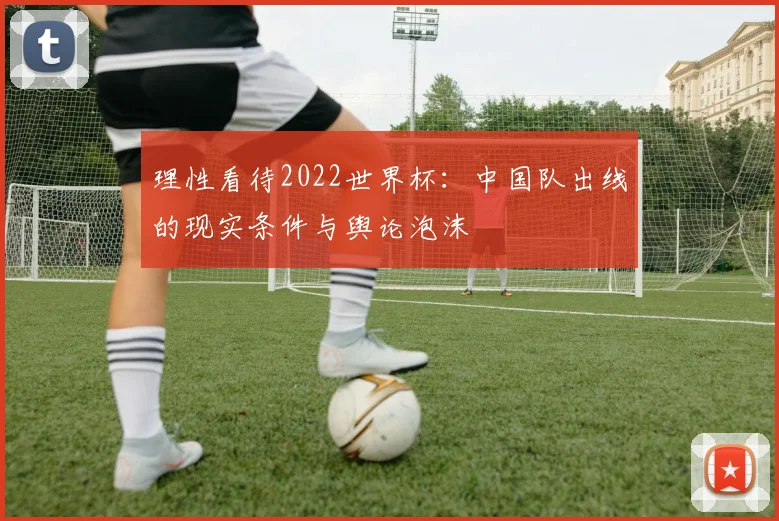 理性看待2022世界杯：中国队出线的现实条件与舆论泡沫
