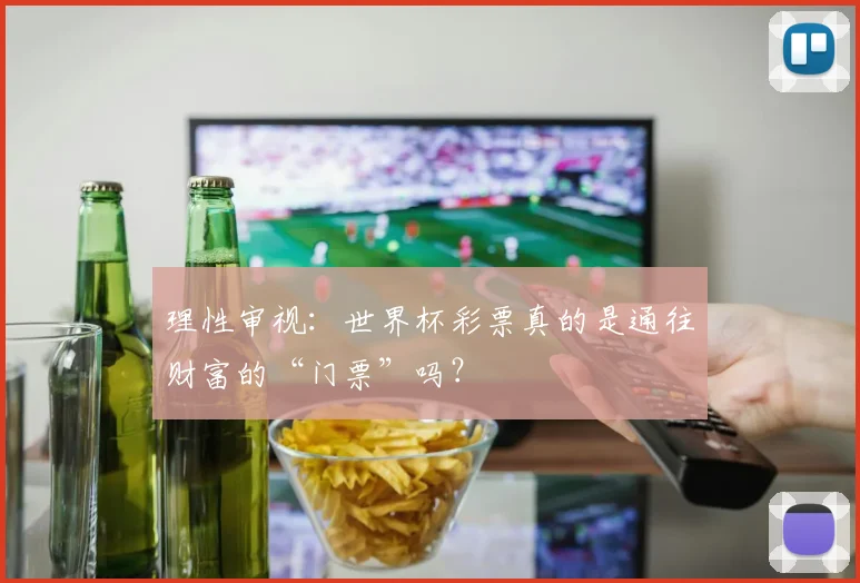 理性审视：世界杯彩票真的是通往财富的“门票”吗？