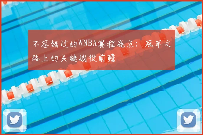 不容错过的WNBA赛程亮点：冠军之路上的关键战役前瞻